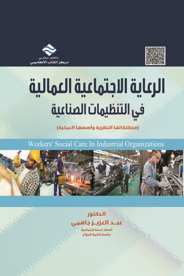الرعاية الاجتماعية العمالية في التنظيمات الصناعية (منطلقاتها النظرية وأسسها العملية)