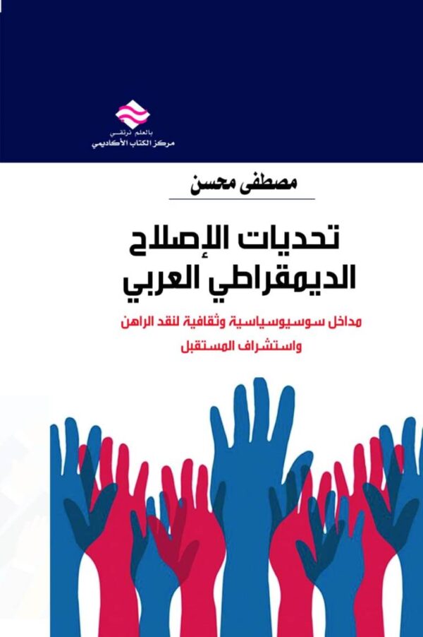 تحديات الإصلاح الديمقراطي العربي مداخل سوسيوسياسية وثقافية لنقد الراهن واستشراف المستقبل